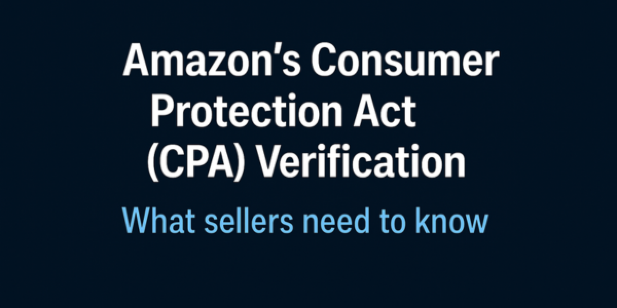 Amazon’s Consumer Protection Act (CPA) Verification: What Sellers Need to Know
