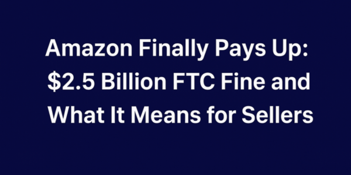 Amazon Finally Pays Up: $2.5 Billion FTC Fine and What It Means for Sellers