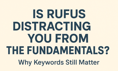 Is Rufus Distracting You from the Fundamentals? Why Keywords Still Matter in 2025